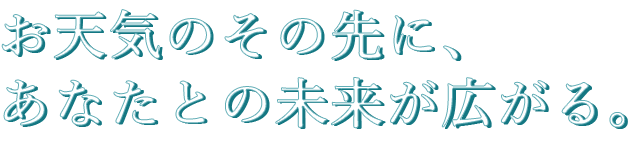 お天気のその先に、あなたとの未来が広がる